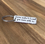Drive Safe I Need You Here With Me Keychain Hammered Gift For Husband Boyfriend New Driver Hand Stamped Quote Custom Personalized